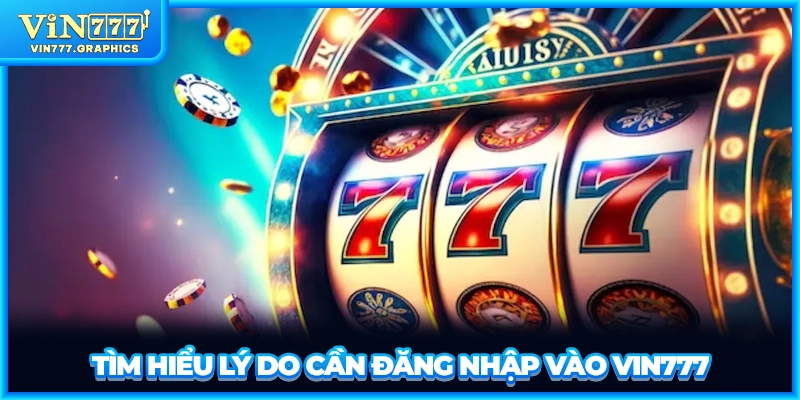 Tìm hiểu lý do cần đăng nhập vào VIN777