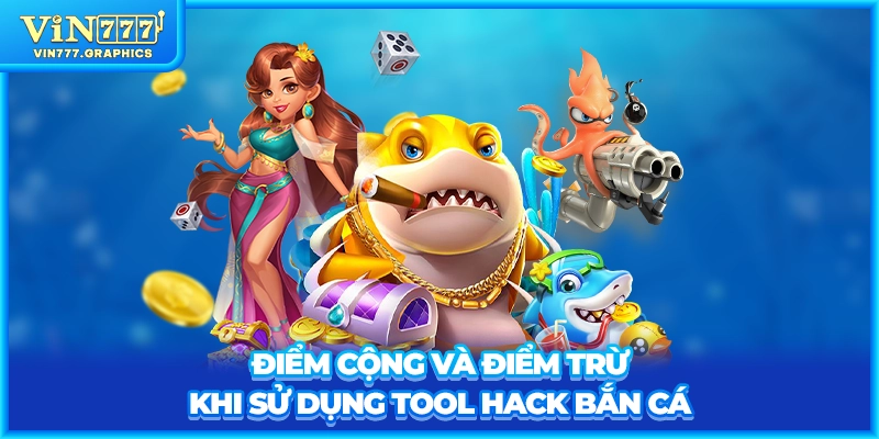 Điểm cộng và điểm trừ khi sử dụng tool hack bắn cá