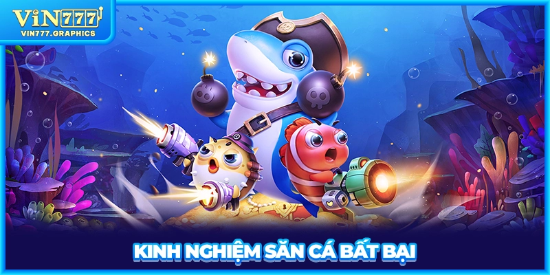 Kinh nghiệm săn cá bất bại